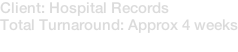 Client: Hospital Records Total Turnaround: Approx 4 weeks
