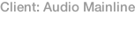 Client: Audio Mainline